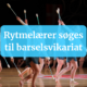 I baggrunden af billedet ses en gruppe piger med gymnastikkøller. I forgrunden ses overskriften "rytmelærer søges til barselsvikariat".